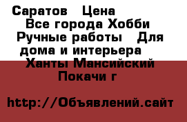 Саратов › Цена ­ 35 000 - Все города Хобби. Ручные работы » Для дома и интерьера   . Ханты-Мансийский,Покачи г.